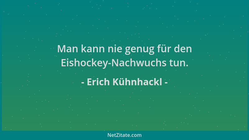 Erich Kühnhackl - Man kann nie genug für den Eishockey-Nachwuchs tun....