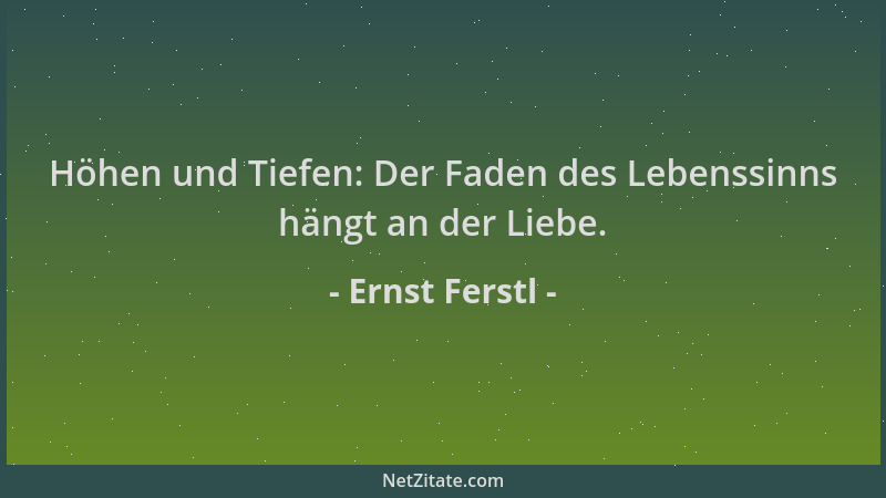 Ernst Ferstl - Höhen und Tiefen: Der Faden des Lebenssinns hängt an der Liebe....
