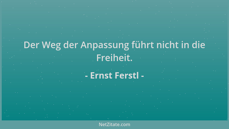 Ernst Ferstl - Der Weg der Anpassung führt nicht in die Freiheit....