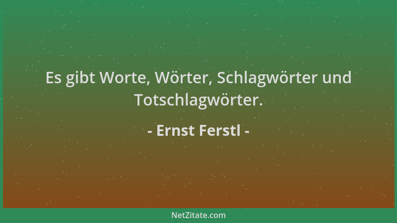 Ernst Ferstl - Es gibt Worte, Wörter, Schlagwörter und Totschlagwörter....