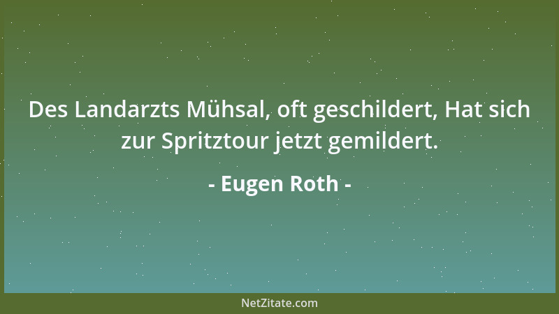 Eugen Roth - Des Landarzts Mühsal, oft geschildert, Hat sich zur Spritztour jetzt gemildert....