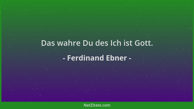 Ferdinand Ebner - Das wahre Du des Ich ist Gott....
