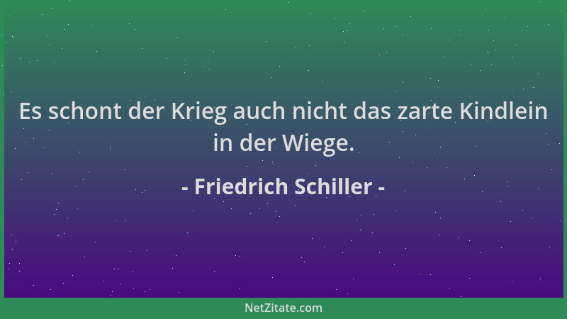 Friedrich Schiller - Es schont der Krieg auch nicht das zarte Kindlein in der Wiege....