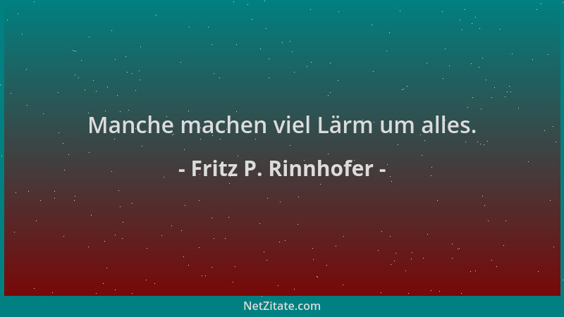 Fritz P. Rinnhofer - Manche machen viel Lärm um alles....