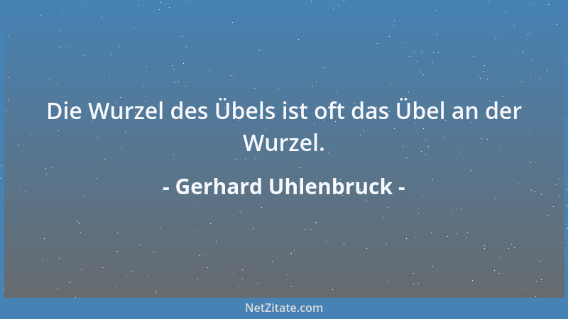 Gerhard Uhlenbruck - Die Wurzel des Übels ist oft das Übel an der Wurzel....