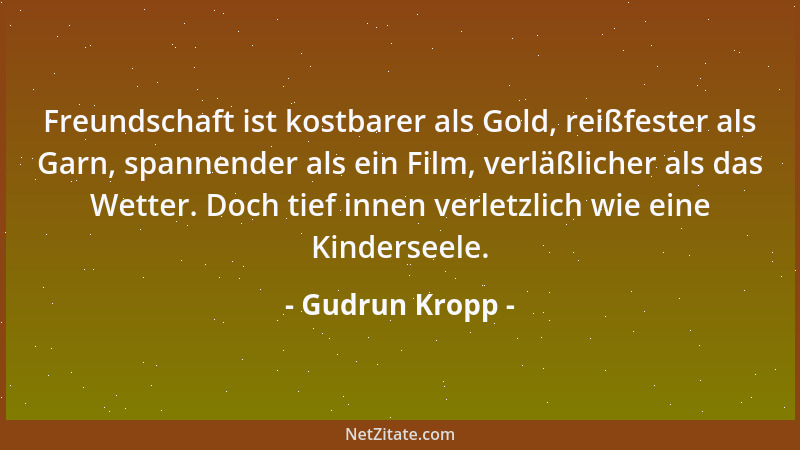 Gudrun Kropp - Freundschaft ist kostbarer als Gold, reißfester als Garn, spannender als ein Film, verläßlicher als das Wett...