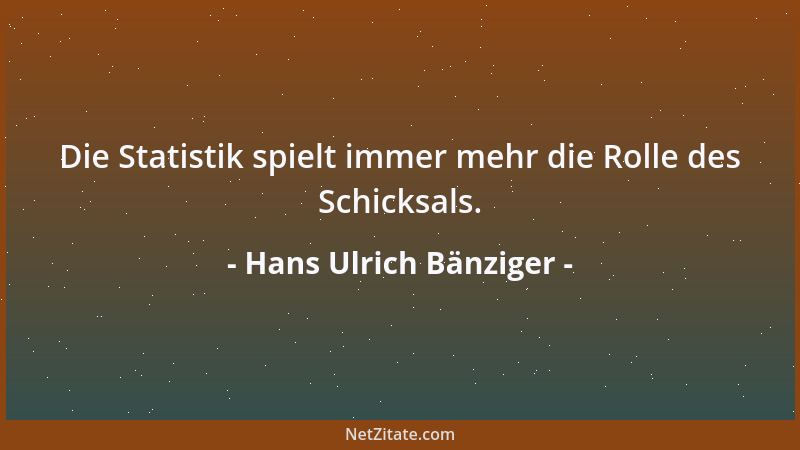 Hans Ulrich Bänziger - Die Statistik spielt immer mehr die Rolle des Schicksals....