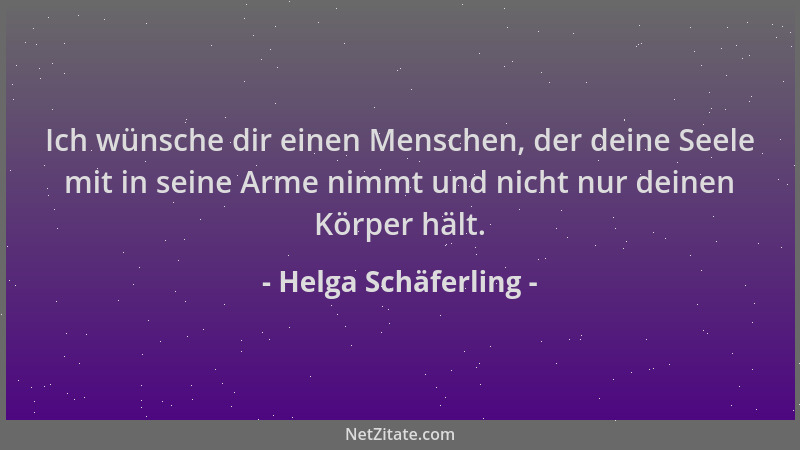Helga Schäferling - Ich wünsche dir einen Menschen, der deine Seele mit in seine Arme nimmt und nicht nur deinen Körper häl...