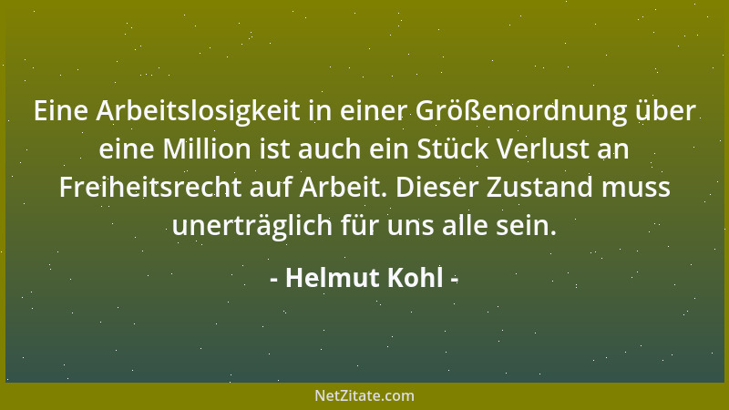 Helmut Kohl - Eine Arbeitslosigkeit in einer Größenordnung über eine Million ist auch ein Stück Verlust an Freiheitsrecht a...