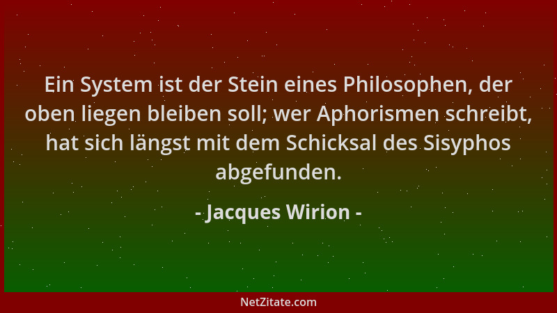 Jacques Wirion - Ein System ist der Stein eines Philosophen, der oben liegen bleiben soll; wer Aphorismen schreibt, hat sic...