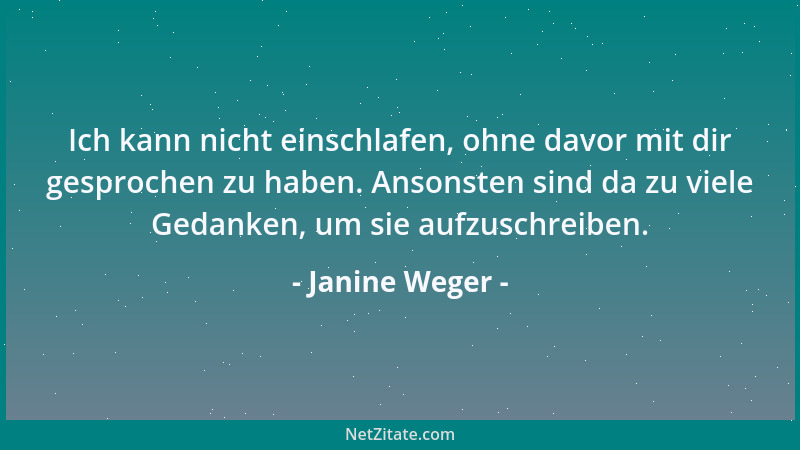 Janine Weger - Ich kann nicht einschlafen, ohne davor mit dir gesprochen zu haben. Ansonsten sind da zu viele Gedanken, um...