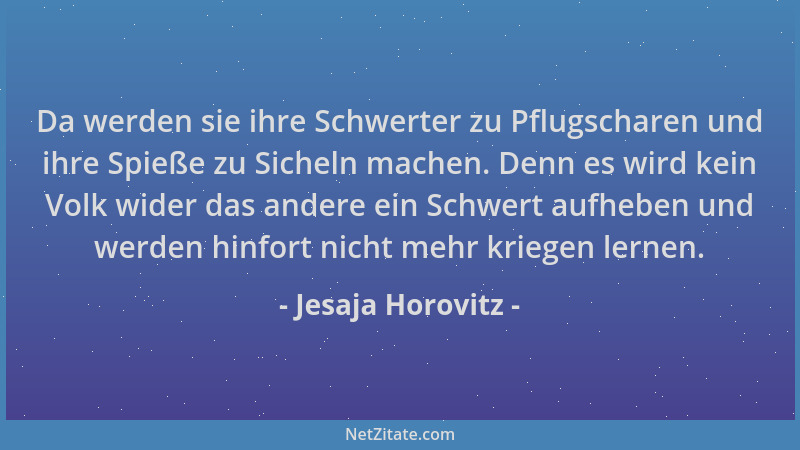Jesaja Horovitz - Da werden sie ihre Schwerter zu Pflugscharen und ihre Spieße zu Sicheln machen. Denn es wird kein Volk wi...