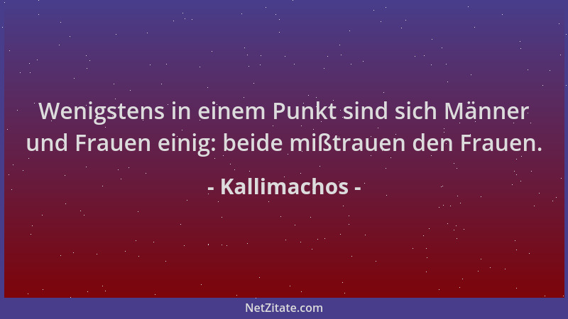 Kallimachos - Wenigstens in einem Punkt sind sich Männer und Frauen einig: beide mißtrauen den Frauen....