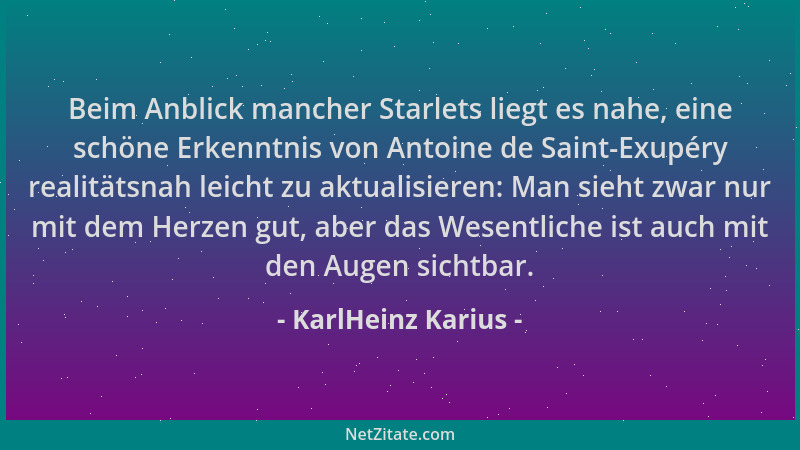 KarlHeinz Karius - Beim Anblick mancher Starlets liegt es nahe, eine schöne Erkenntnis von Antoine de Saint-Exupéry realitä...