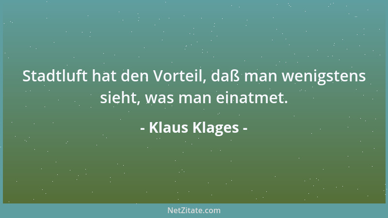Klaus Klages - Stadtluft hat den Vorteil, daß man wenigstens sieht, was man einatmet....