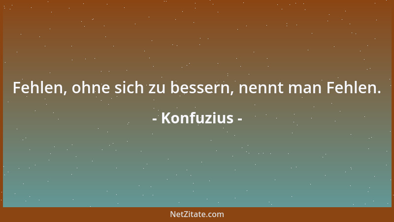 Konfuzius - Am Anfang jeder Tat steht eine Idee. Nur was gedacht wurde, existiert....