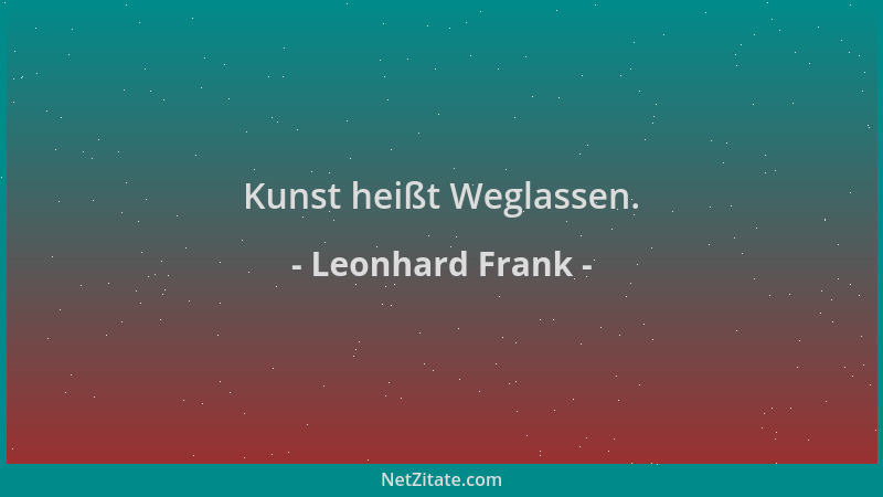 Leonhard Frank - Kunst heißt Weglassen....