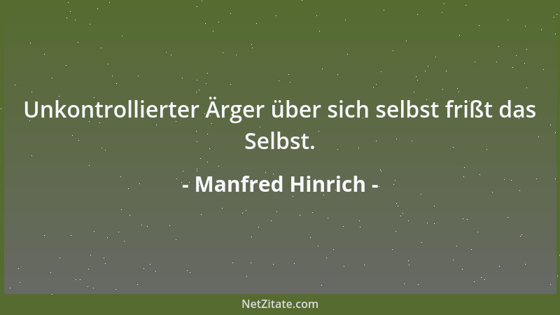 Manfred Hinrich - Unkontrollierter Ärger über sich selbst frißt das Selbst....
