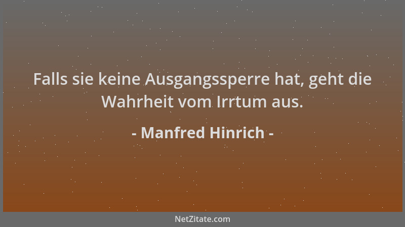 Manfred Hinrich - Falls sie keine Ausgangssperre hat, geht die Wahrheit vom Irrtum aus....