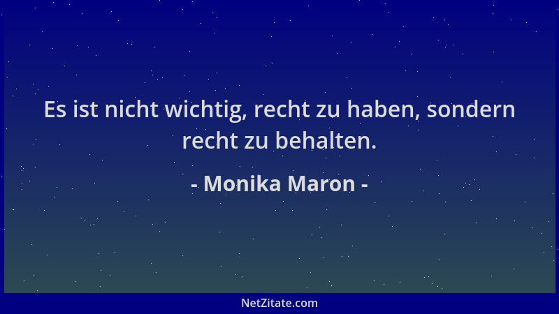 Monika Maron - Es ist nicht wichtig, recht zu haben, sondern recht zu behalten....