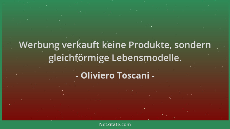 Oliviero Toscani - Werbung verkauft keine Produkte, sondern gleichförmige Lebensmodelle....