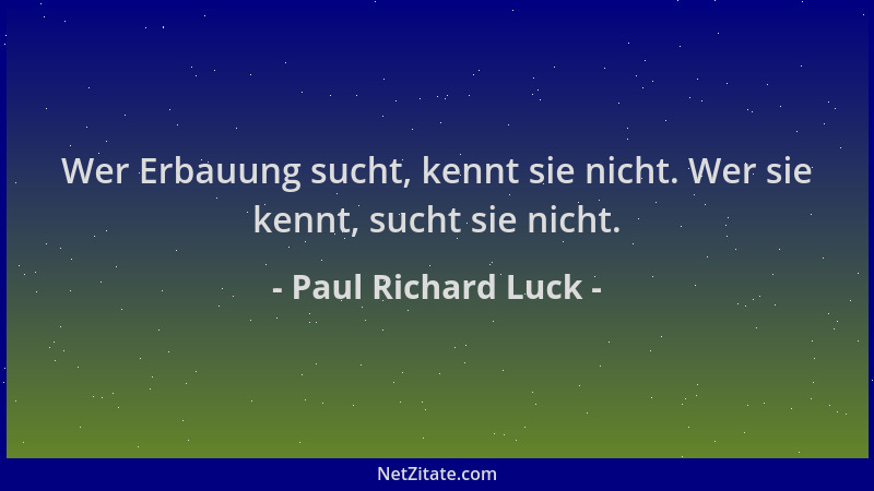 Paul Richard Luck - Wer Erbauung sucht, kennt sie nicht. Wer sie kennt, sucht sie nicht....