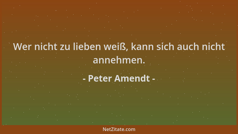 Peter Amendt - Wer nicht zu lieben weiß, kann sich auch nicht annehmen....