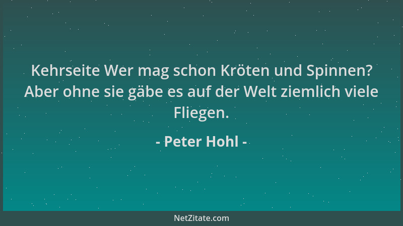 Peter Hohl - Kehrseite Wer mag schon Kröten und Spinnen? Aber ohne sie gäbe es auf der Welt ziemlich viele Fliegen....