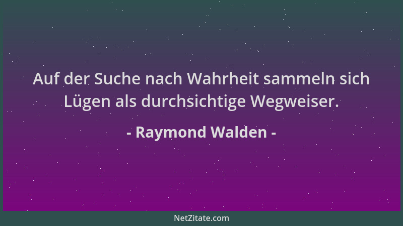 Raymond Walden - Auf der Suche nach Wahrheit sammeln sich Lügen als durchsichtige Wegweiser....