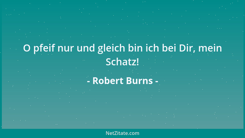 Robert Burns - O pfeif nur und gleich bin ich bei Dir, mein Schatz!...