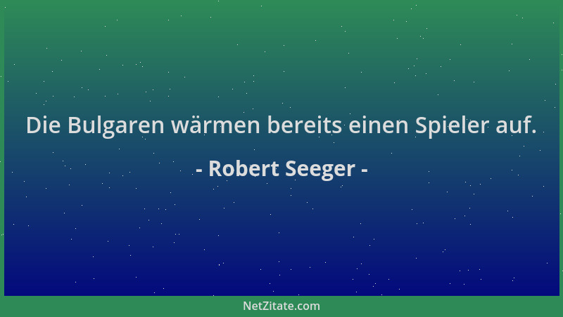Robert Seeger - Die Bulgaren wärmen bereits einen Spieler auf....