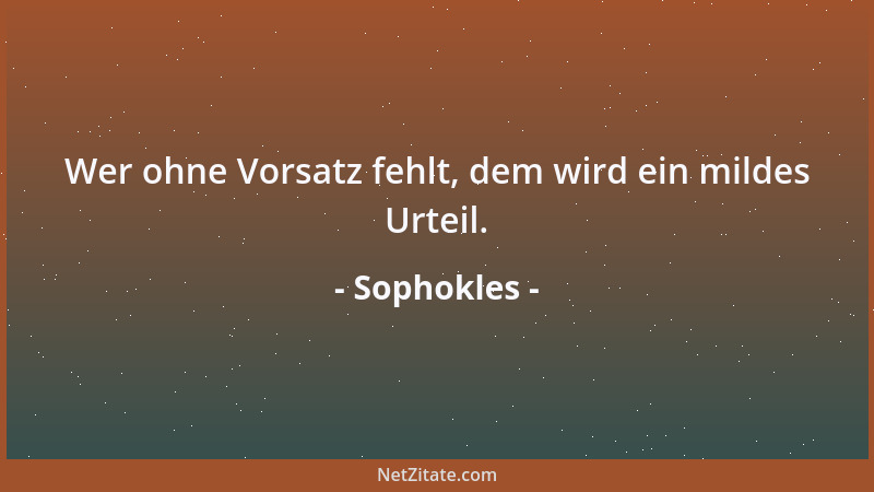 Sophokles - Wer ohne Vorsatz fehlt, dem wird ein mildes Urteil....