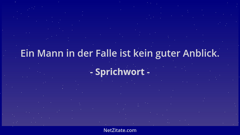 Sprichwort - Ein Mann in der Falle ist kein guter Anblick....