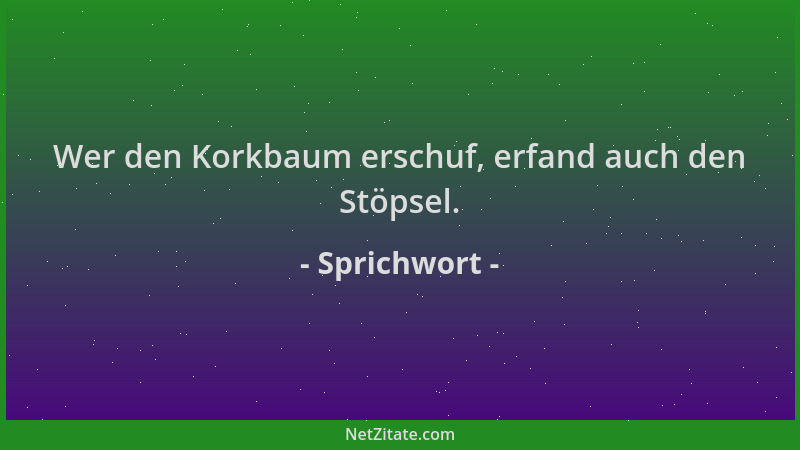 Sprichwort - Wer den Korkbaum erschuf, erfand auch den Stöpsel....