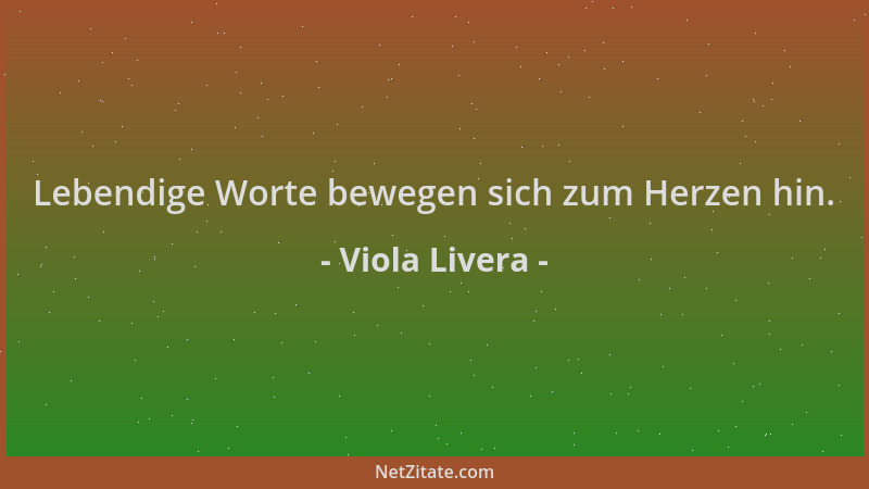 Viola Livera - Lebendige Worte bewegen sich zum Herzen hin....