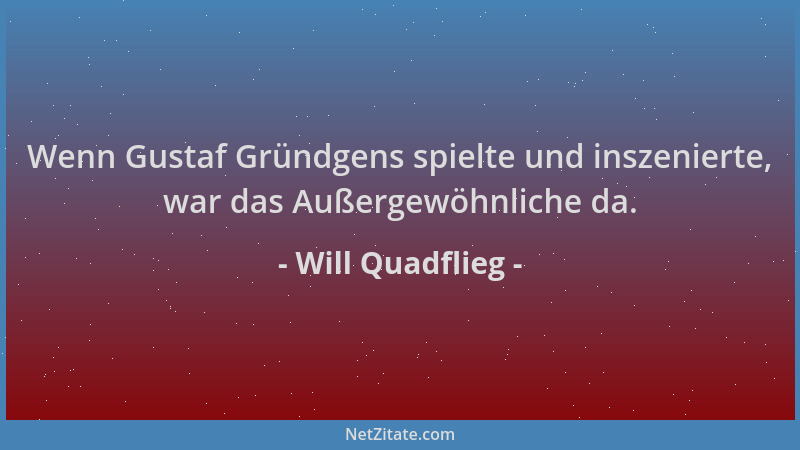 Will Quadflieg - Wenn Gustaf Gründgens spielte und inszenierte, war das Außergewöhnliche da....