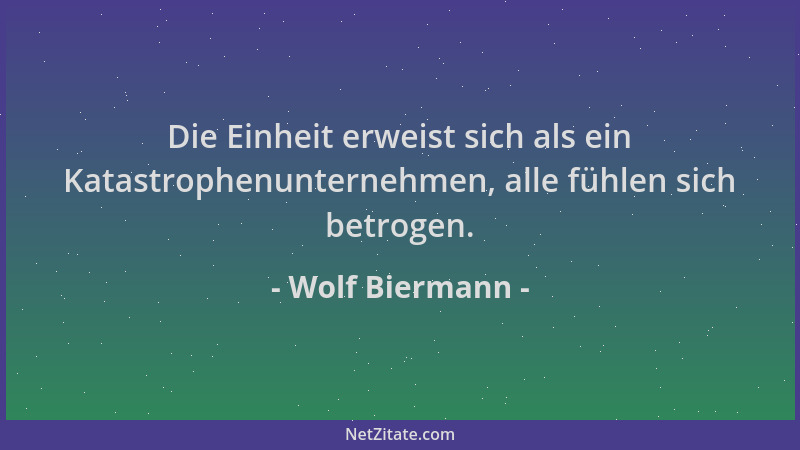 Wolf Biermann - Die Einheit erweist sich als ein Katastrophenunternehmen, alle fühlen sich betrogen....