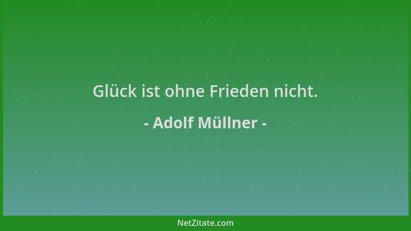 Adolf Müllner - Glück ist ohne Frieden nicht....