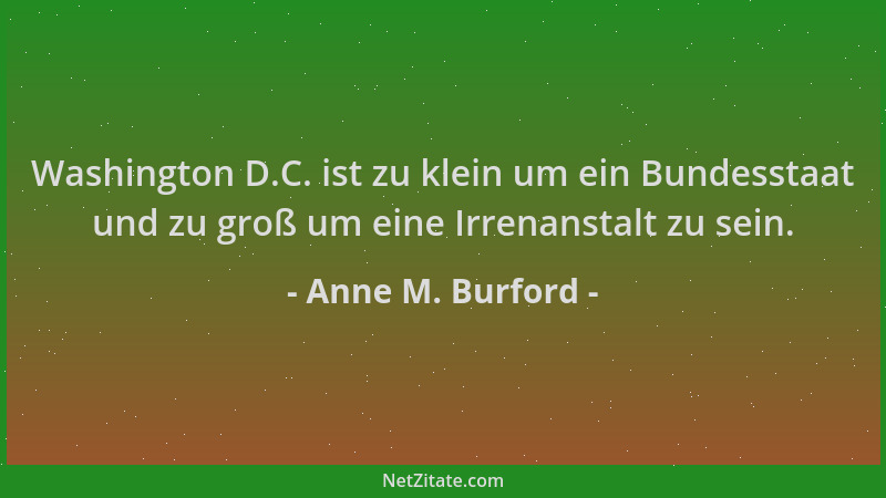 Anne M. Burford - Washington D.C. ist zu klein um ein Bundesstaat und zu groß um eine Irrenanstalt zu sein....