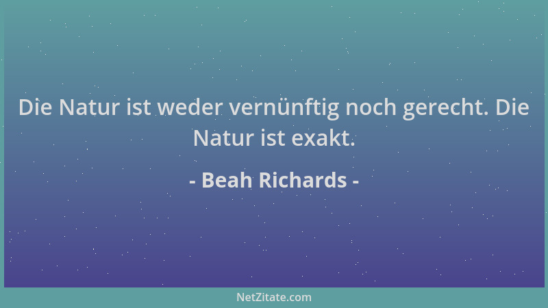 Beah Richards - Die Natur ist weder vernünftig noch gerecht. Die Natur ist exakt....