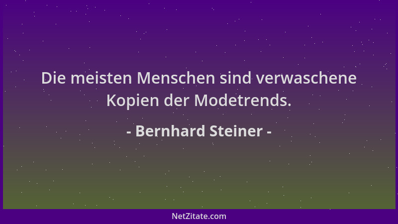 Bernhard Steiner - Die meisten Menschen sind verwaschene Kopien der Modetrends....