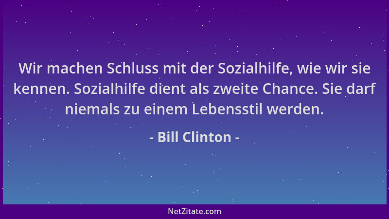 Bill Clinton - Wir machen Schluss mit der Sozialhilfe, wie wir sie kennen. Sozialhilfe dient als zweite Chance. Sie darf ni...