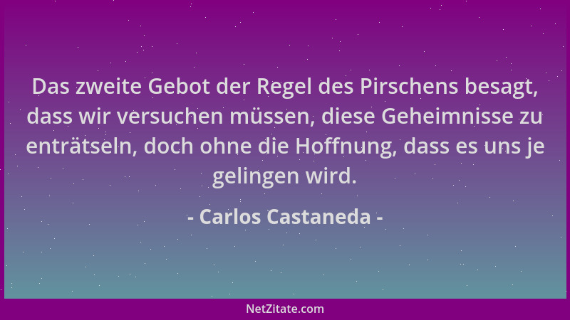 Carlos Castaneda - Das zweite Gebot der Regel des Pirschens besagt, dass wir versuchen müssen, diese Geheimnisse zu enträts...