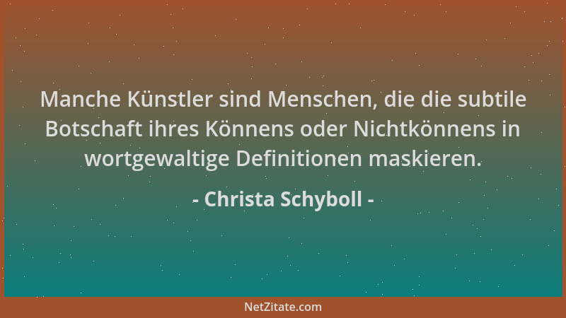 Christa Schyboll - Manche Künstler sind Menschen, die die subtile Botschaft ihres Könnens oder Nichtkönnens in wortgewaltig...