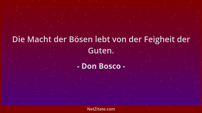 Don Bosco - Die Macht der Bösen lebt von der Feigheit der Guten....