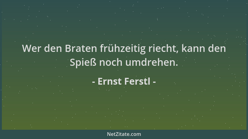 Ernst Ferstl - Wer den Braten frühzeitig riecht, kann den Spieß noch umdrehen....