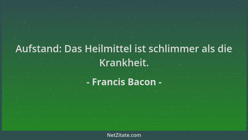 Francis Bacon - Aufstand: Das Heilmittel ist schlimmer als die Krankheit....
