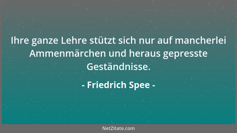 Friedrich Spee - Ihre ganze Lehre stützt sich nur auf mancherlei Ammenmärchen und heraus gepresste Geständnisse....