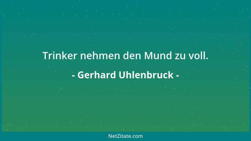 Gerhard Uhlenbruck - Trinker nehmen den Mund zu voll....
