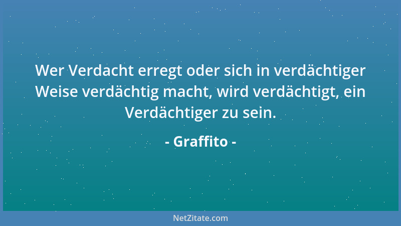 Graffito - Wer Verdacht erregt oder sich in verdächtiger Weise verdächtig macht, wird verdächtigt, ein Verdächtiger zu sein...